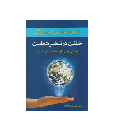 کتاب خلقت در تسخیر شماست: زندگی راه رفتن است نه رسیدن