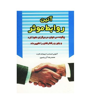 کتاب آئین روابط موثر چگونه می توان در دیگران نفوذ کرد و باور و رفتارشان را تغییر داد
