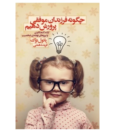 کتاب چگونه فرزندانی موفق پرورش دهیم اراده کنجکاوی و نیروهای نهفته ی شخصیت