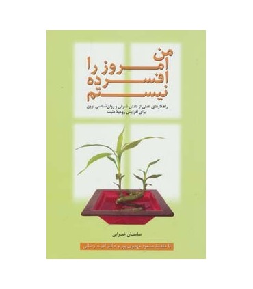 کتاب من امروز را افسرده نیستم راهکارهای عملی از دانش شرقی و روان شناسی نوین برای افزایش روحیه مثبت